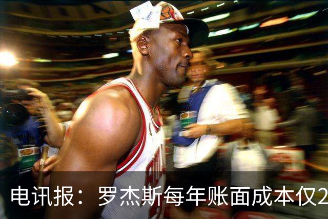 电讯报：罗杰斯每年账面成本仅2340万镑，蓝军对卖人创收很有信心