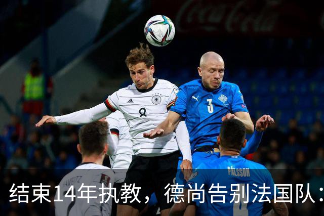 结束14年执教，德尚告别法国队：一开始雄心勃勃，但表现不如预期，这是一段美好的旅程；姆巴佩发文致敬：时间和历史终将证明你的伟大