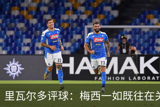 里瓦尔多评球：梅西一如既往在关键时刻挺身而出，参与两粒进球